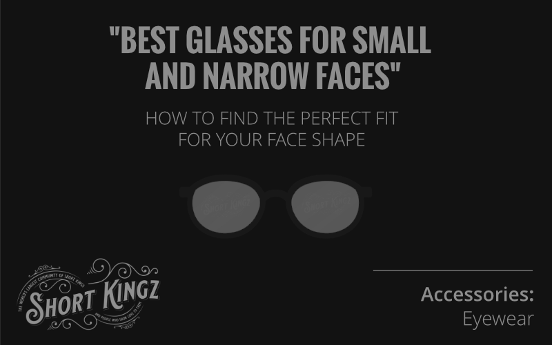 Best Glasses For Small And Narrow Faces | Accessories For Shorter Men | Eyewear | Short Guys | Short King | Short Kingz